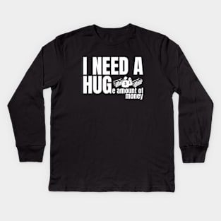 I need a huge amount of money Kids Long Sleeve T-Shirt